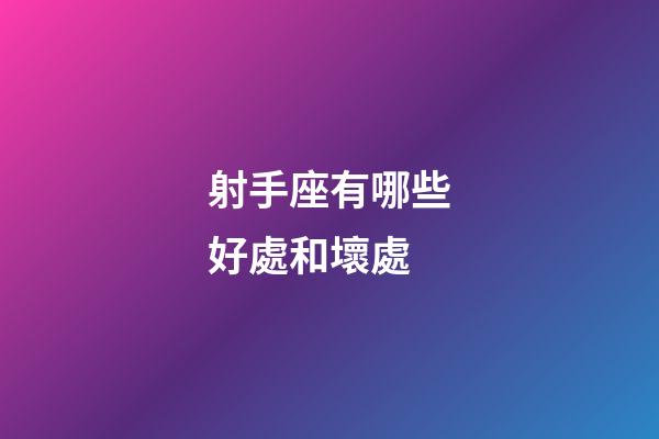 射手座有哪些好處和壞處-第1張-星座運(yùn)勢(shì)-玄機(jī)派