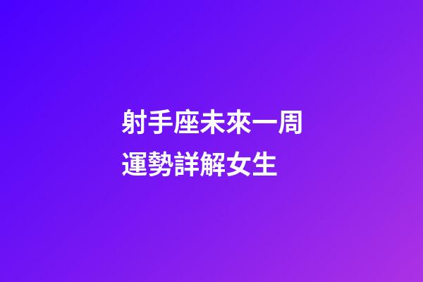 射手座未來一周運勢詳解女生-第1張-星座運勢-玄機派