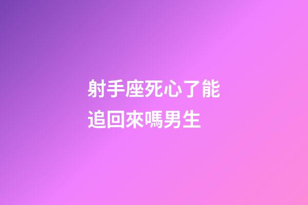 射手座死心了能追回來嗎男生-第1張-星座運勢-玄機派
