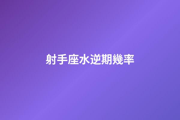 射手座水逆期幾率-第1張-星座運勢-玄機派