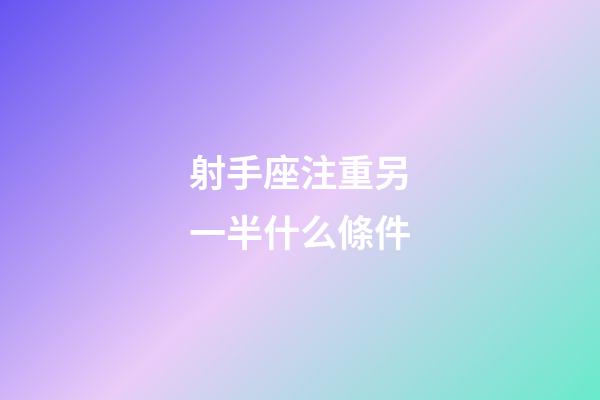 射手座注重另一半什么條件-第1張-星座運勢-玄機派