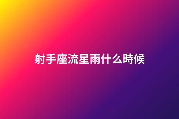 射手座流星雨什么時候-第1張-星座運勢-玄機派