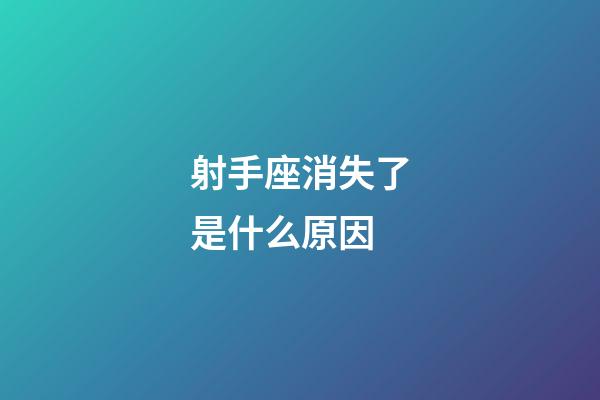 射手座消失了是什么原因-第1張-星座運勢-玄機派