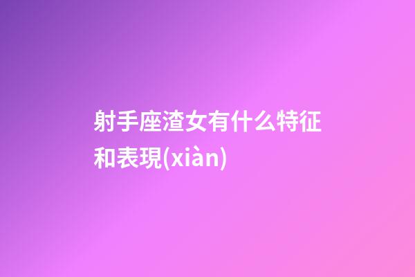 射手座渣女有什么特征和表現(xiàn)-第1張-星座運勢-玄機(jī)派