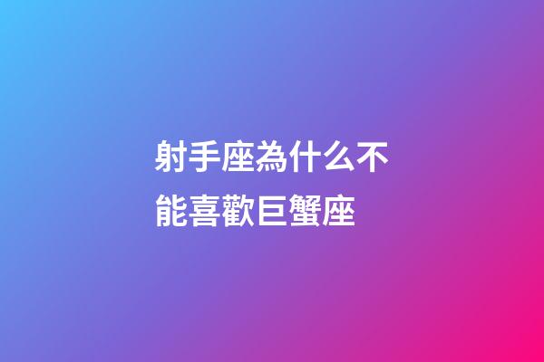 射手座為什么不能喜歡巨蟹座-第1張-星座運勢-玄機派
