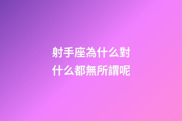 射手座為什么對什么都無所謂呢-第1張-星座運勢-玄機派