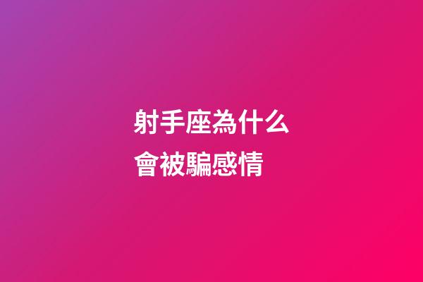 射手座為什么會被騙感情-第1張-星座運勢-玄機派