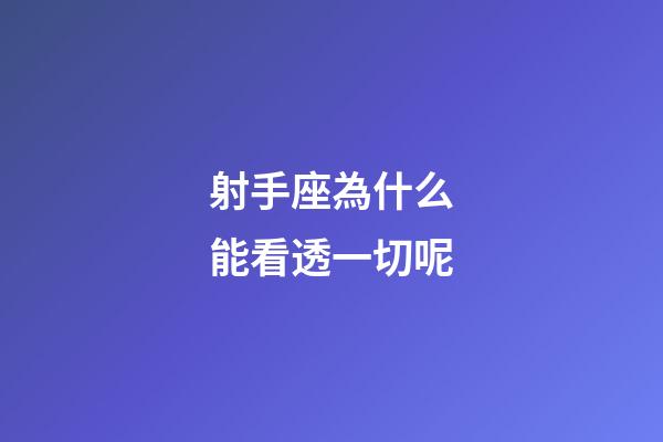 射手座為什么能看透一切呢-第1張-星座運勢-玄機派
