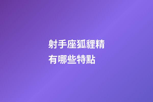射手座狐貍精有哪些特點