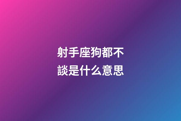 射手座狗都不談是什么意思