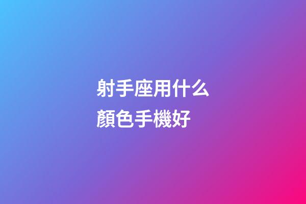 射手座用什么顏色手機好-第1張-星座運勢-玄機派