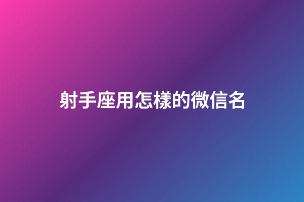 射手座用怎樣的微信名-第1張-星座運勢-玄機派