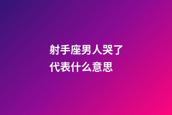 射手座男人哭了代表什么意思-第1張-星座運(yùn)勢(shì)-玄機(jī)派