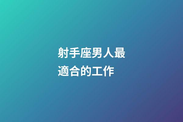 射手座男人最適合的工作-第1張-星座運勢-玄機派