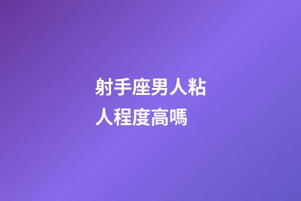 射手座男人粘人程度高嗎-第1張-星座運(yùn)勢(shì)-玄機(jī)派