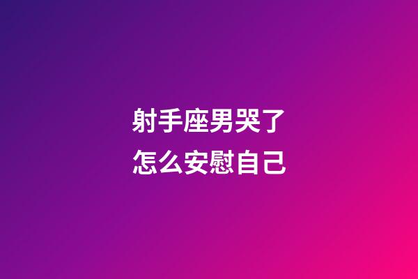 射手座男哭了怎么安慰自己-第1張-星座運勢-玄機派