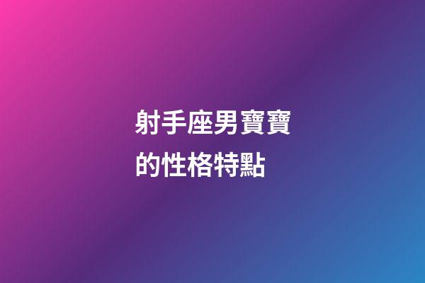 射手座男寶寶的性格特點-第1張-星座運勢-玄機派