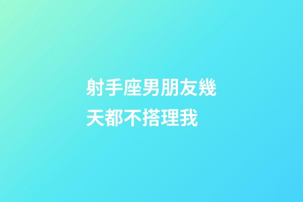 射手座男朋友幾天都不搭理我