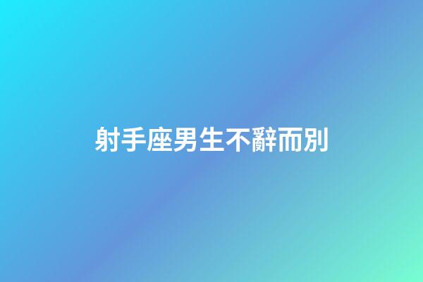 射手座男生不辭而別-第1張-星座運勢-玄機派