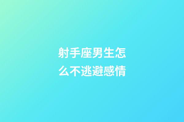射手座男生怎么不逃避感情-第1張-星座運勢-玄機派