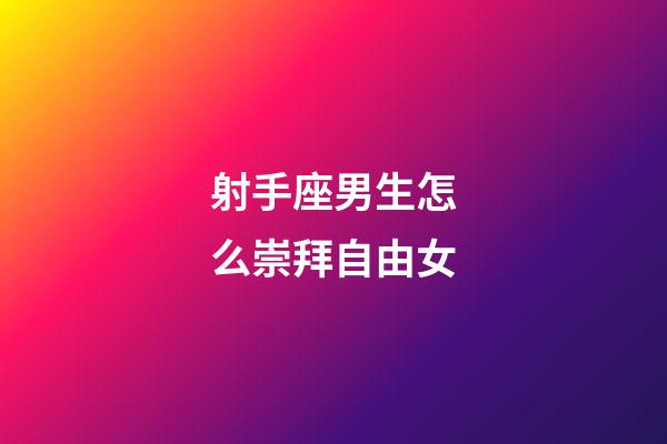射手座男生怎么崇拜自由女-第1張-星座運勢-玄機派