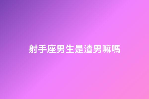 射手座男生是渣男嘛嗎-第1張-星座運勢-玄機派