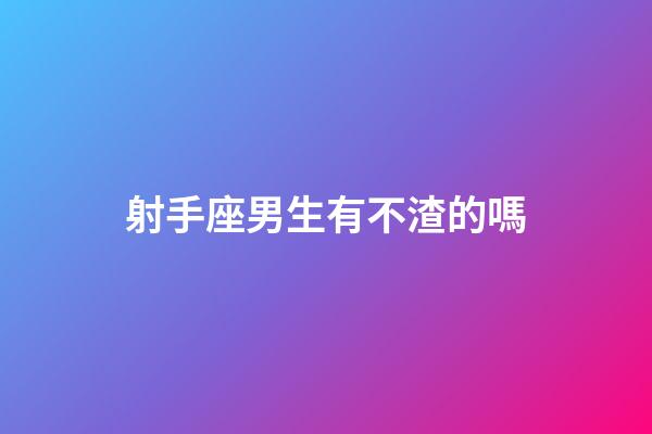 射手座男生有不渣的嗎