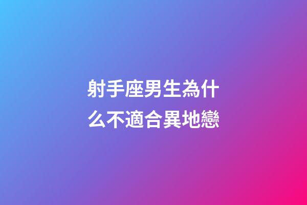 射手座男生為什么不適合異地戀-第1張-星座運勢-玄機派