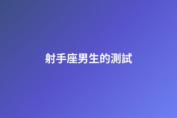 射手座男生的測試-第1張-星座運勢-玄機派