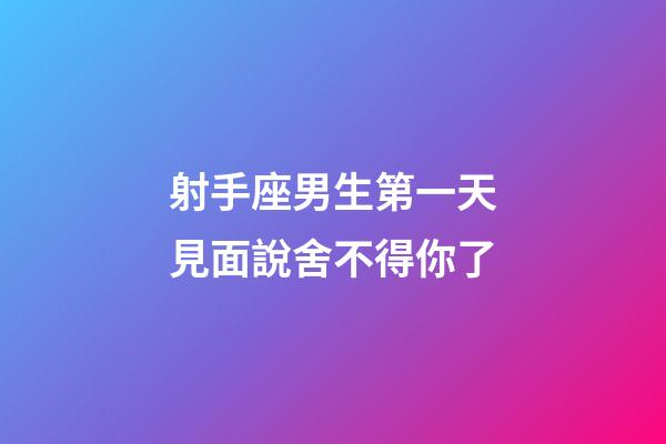 射手座男生第一天見面說舍不得你了-第1張-星座運勢-玄機派