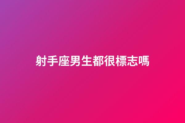射手座男生都很標志嗎-第1張-星座運勢-玄機派