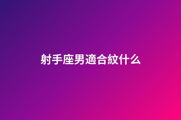 射手座男適合紋什么-第1張-星座運勢-玄機派