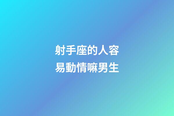 射手座的人容易動情嘛男生-第1張-星座運勢-玄機派