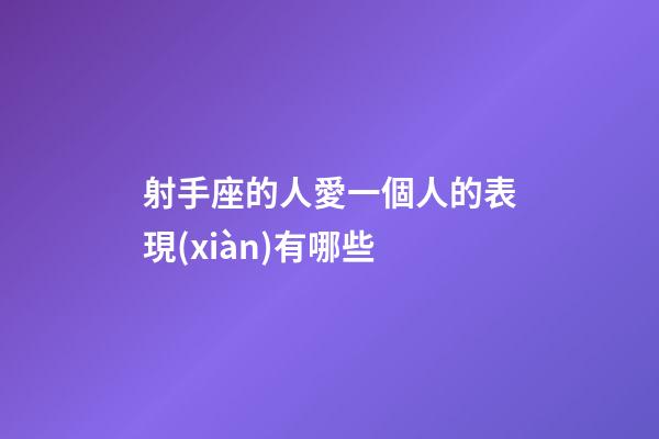 射手座的人愛一個人的表現(xiàn)有哪些-第1張-星座運勢-玄機派