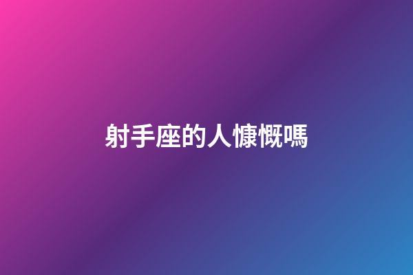 射手座的人慷慨嗎-第1張-星座運勢-玄機派