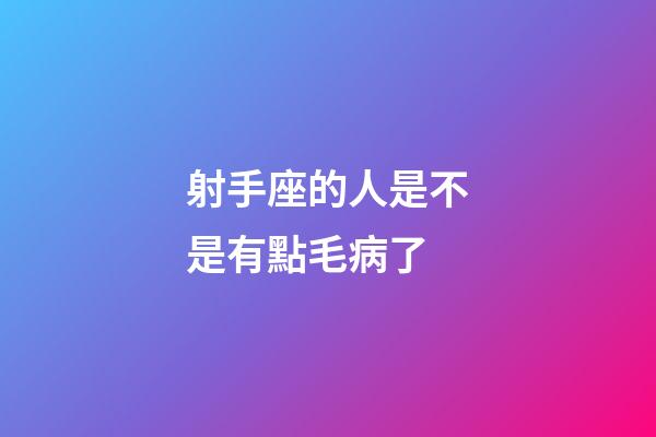 射手座的人是不是有點毛病了-第1張-星座運勢-玄機派