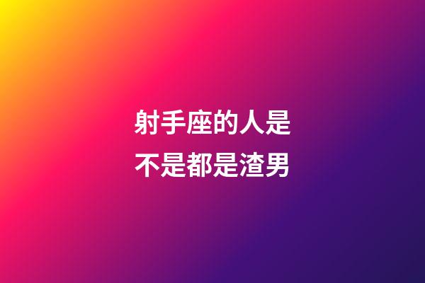 射手座的人是不是都是渣男-第1張-星座運(yùn)勢(shì)-玄機(jī)派
