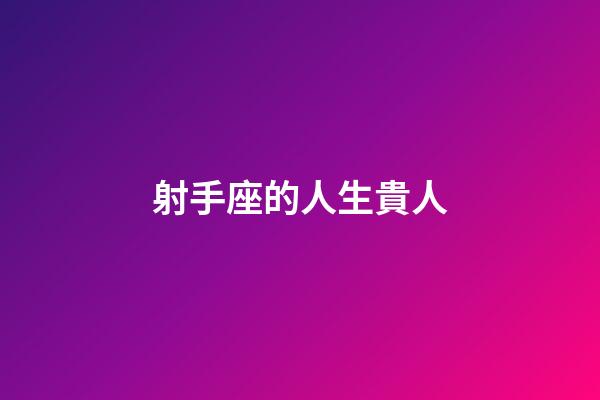 射手座的人生貴人-第1張-星座運勢-玄機派