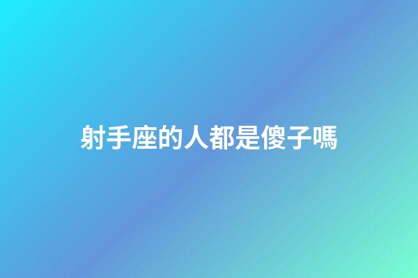 射手座的人都是傻子嗎-第1張-星座運(yùn)勢-玄機(jī)派