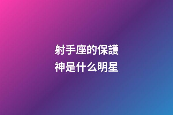 射手座的保護神是什么明星