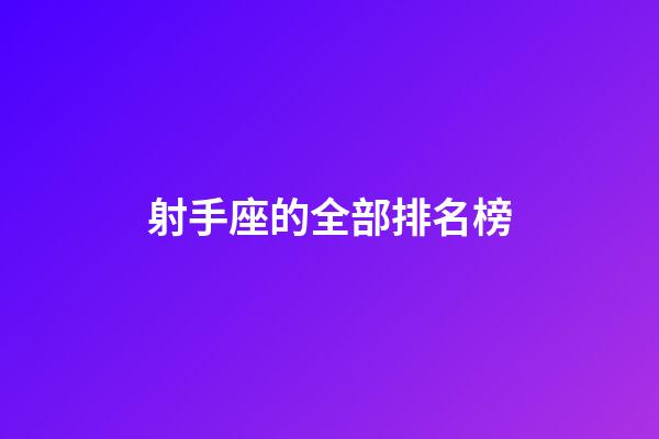射手座的全部排名榜-第1張-星座運勢-玄機派