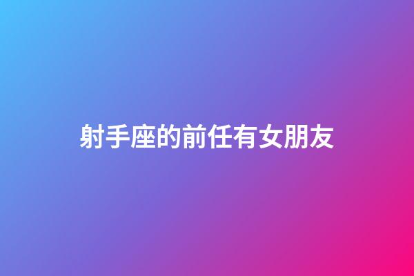 射手座的前任有女朋友-第1張-星座運(yùn)勢-玄機(jī)派