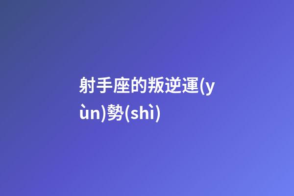 射手座的叛逆運(yùn)勢(shì)