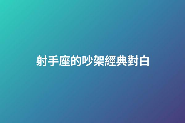 射手座的吵架經典對白-第1張-星座運勢-玄機派