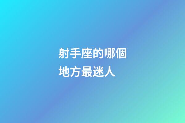 射手座的哪個地方最迷人-第1張-星座運勢-玄機派