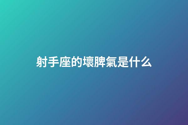 射手座的壞脾氣是什么