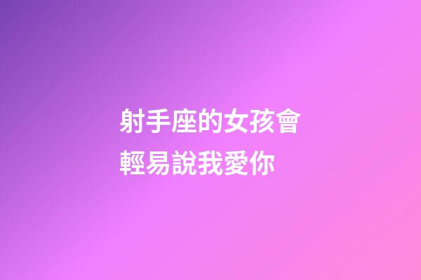 射手座的女孩會輕易說我愛你