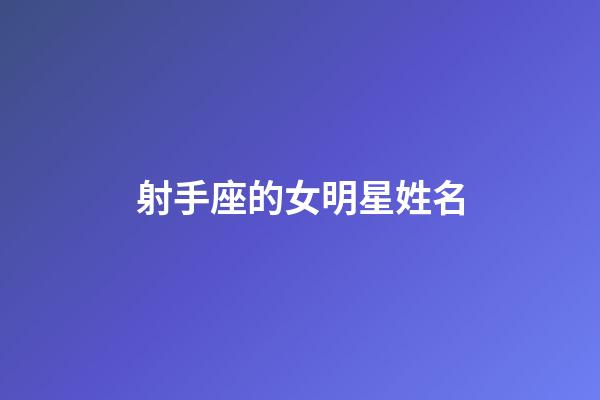 射手座的女明星姓名-第1張-星座運勢-玄機派