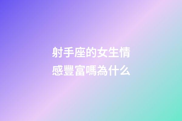 射手座的女生情感豐富嗎為什么-第1張-星座運(yùn)勢-玄機(jī)派