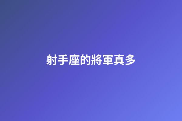射手座的將軍真多-第1張-星座運勢-玄機派